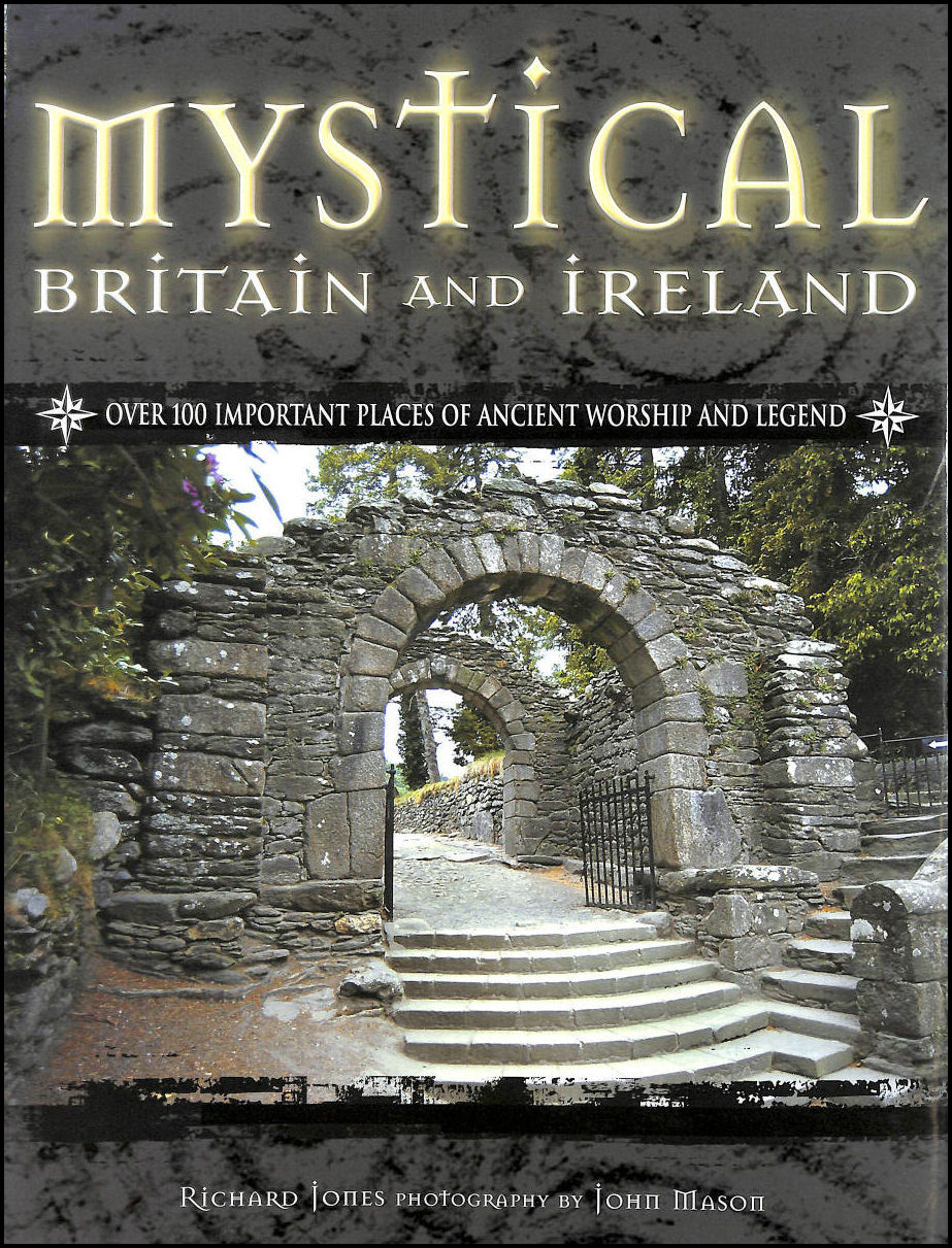 JONES, RICHARD; MASON, JOHN [PHOTOGRAPHER] - Mystical Britain and Ireland: Over 100 Important Places of Ancient Worship and Legend