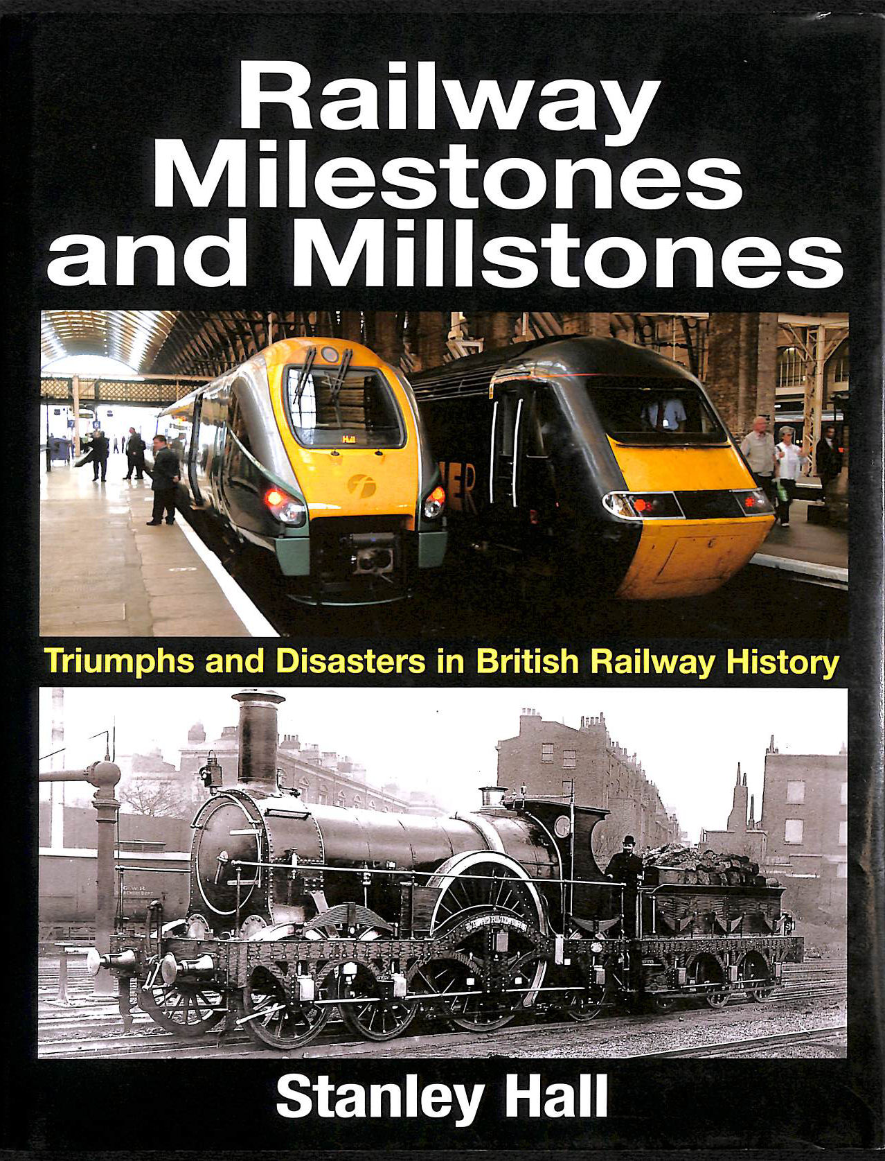 HALL, STANLEY - Railway Milestones and Millstone: Triumphs and Disasters in British Railway History
