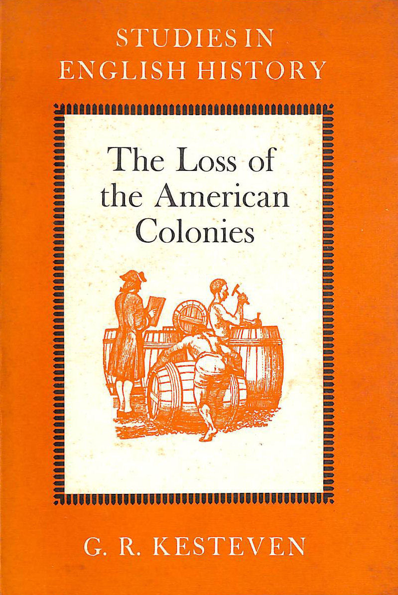 KESTEVEN, G.R - The loss of the American colonies (Studies in English history)