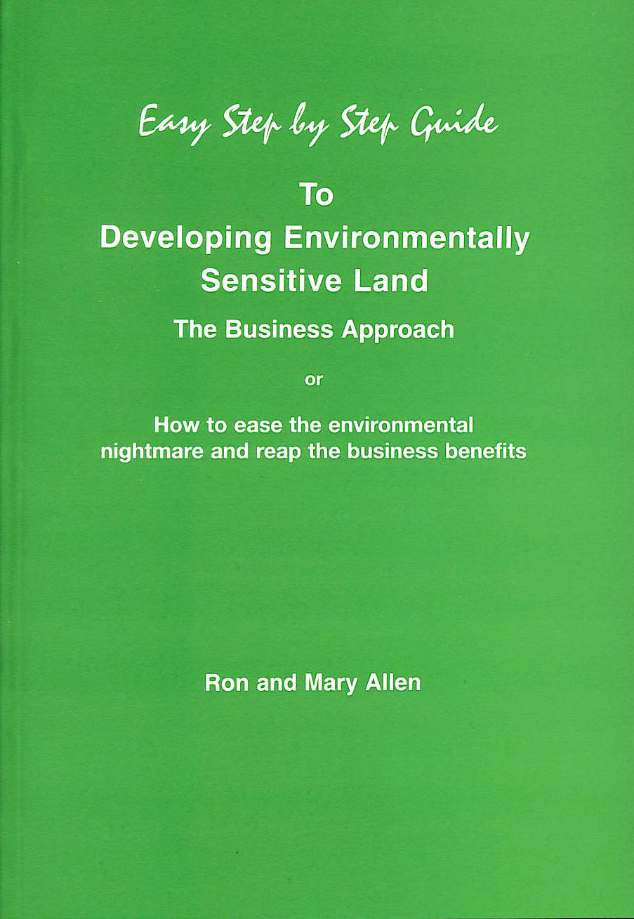 ALLEN, RON; ALLEN, MARY - The Easy Step by Step Guide to Developing Environmentally Sensitive Land: How to Ease the Environmental Nightmare and Reap the Business Benefits (Easy Step by Step Guides)