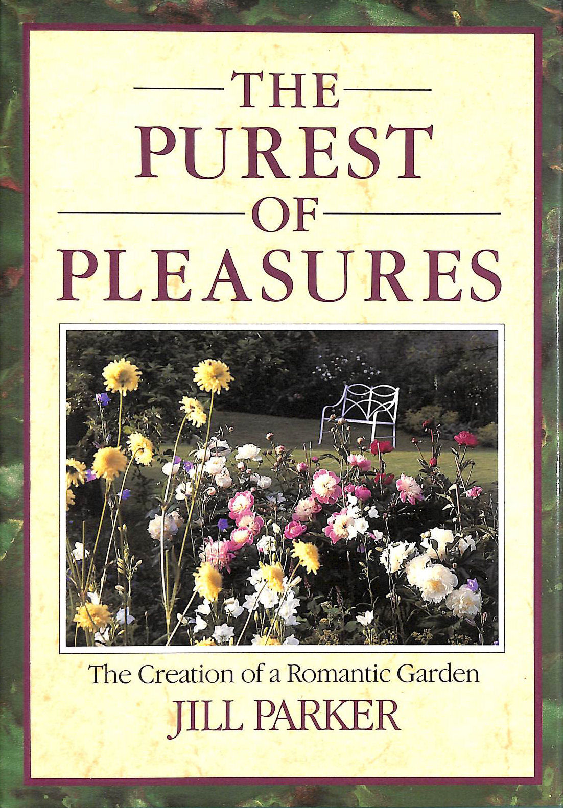 PARKER, JILL - The Purest of Pleasures: Creation of a Romantic Garden
