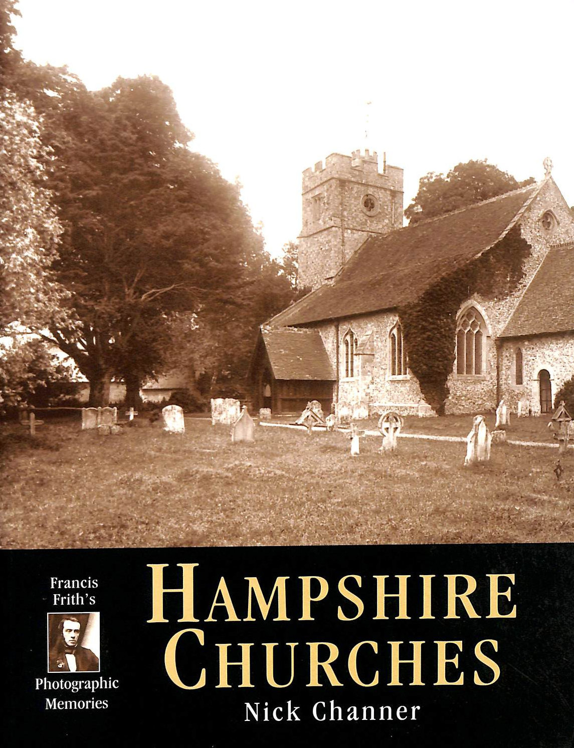 CHANNER, NICK; THE FRANCIS FRITH COLLECTION [PHOTOGRAPHER] - Hampshire Churches: Photographic Memories