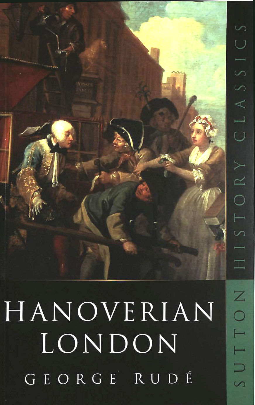 RUDE, GEORGE - Hanoverian London, 1714-1808 (Sutton History Classics)