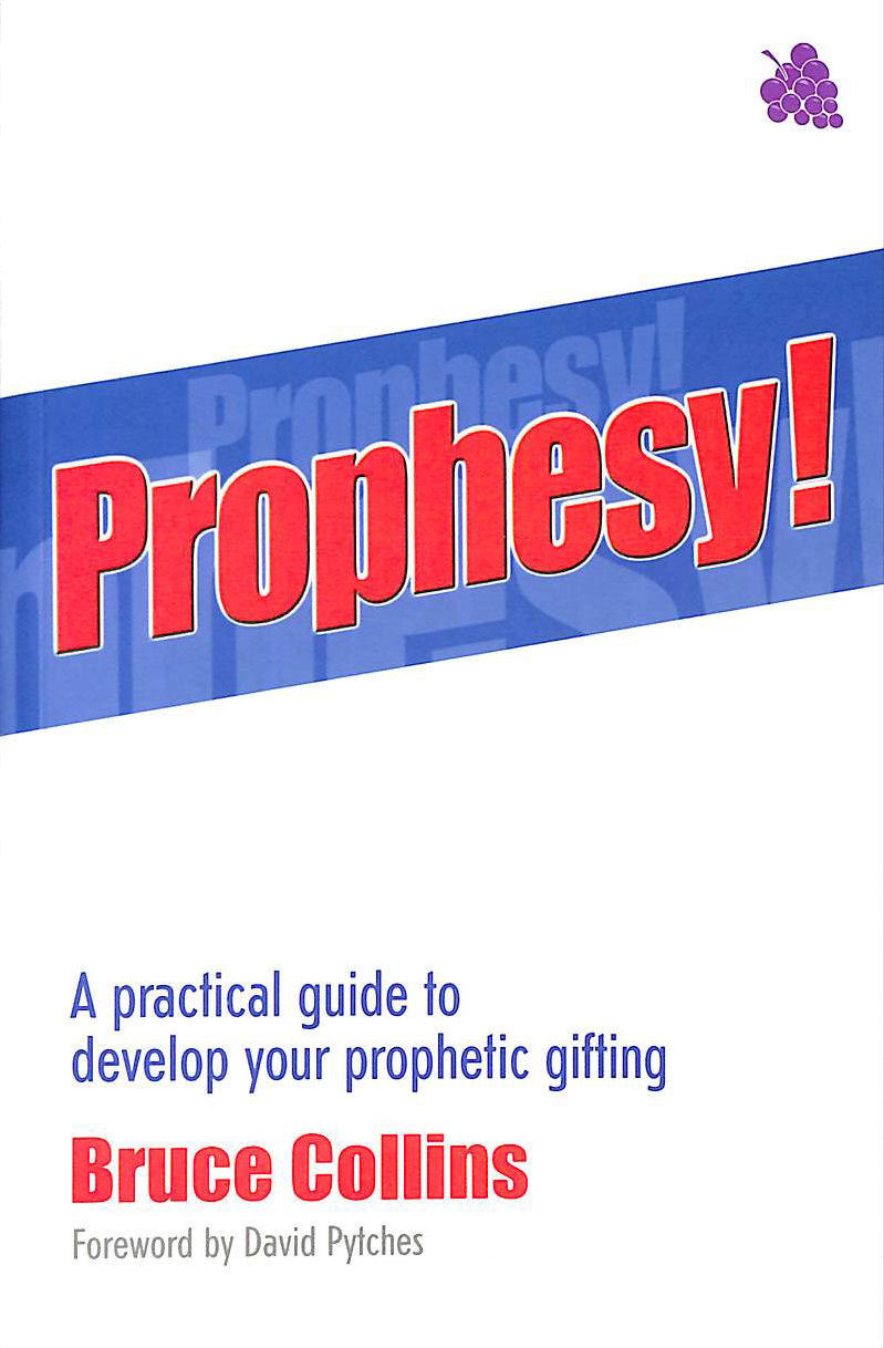 COLLINS, BRUCE - Prophesy!: A Practical Guide to Developing Your Prophetic Gift