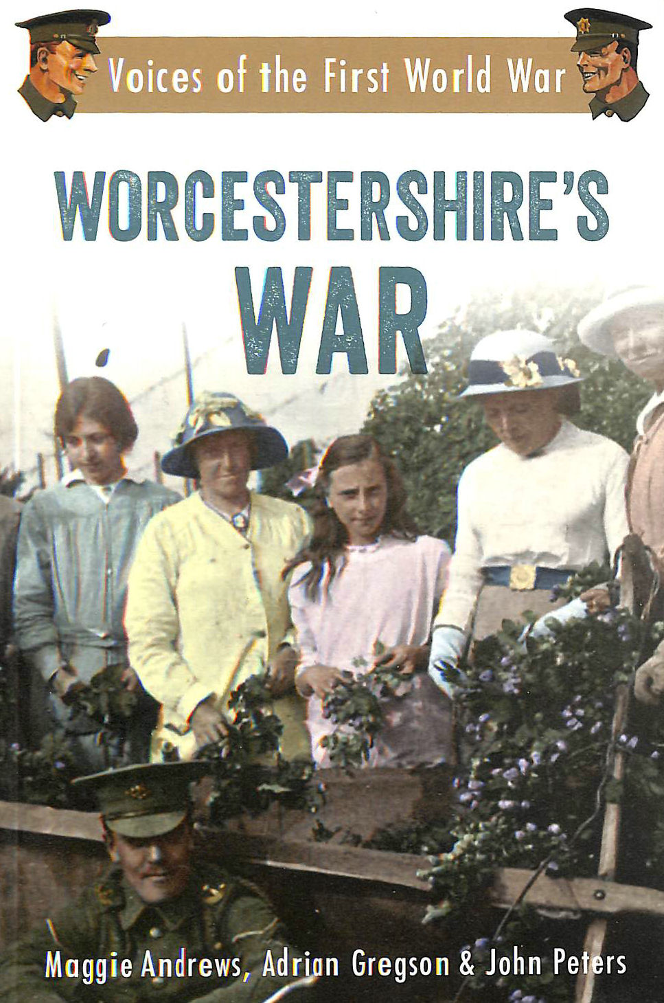ANDREWS, MAGGIE; GREGSON, ADRIAN; PETERS, JOHN - Worcestershire's War: Voices of the First World War