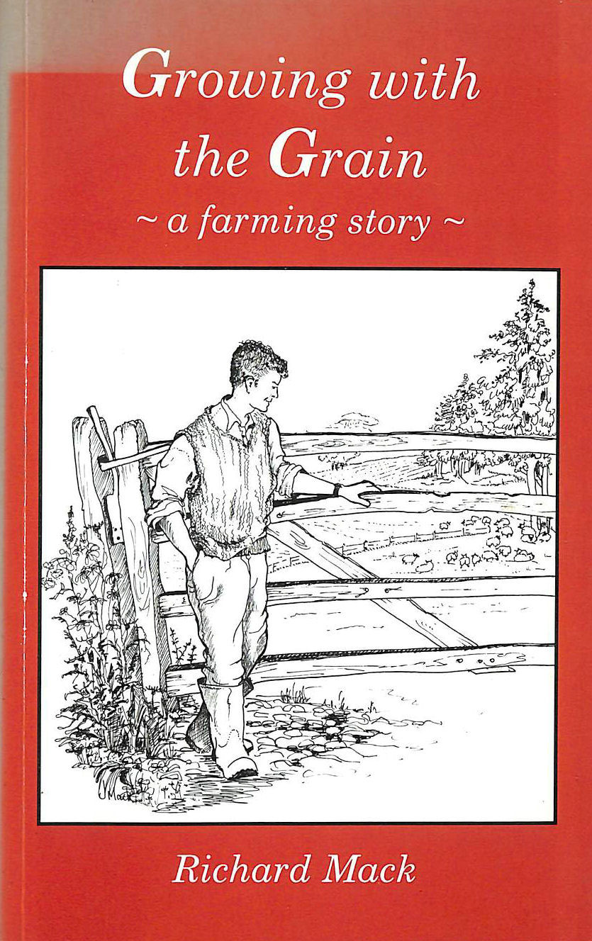 MACK, RICHARD; MACK, JILL [ILLUSTRATOR] - Growing with the Grain: A Farming Story (Country Bookshelf)
