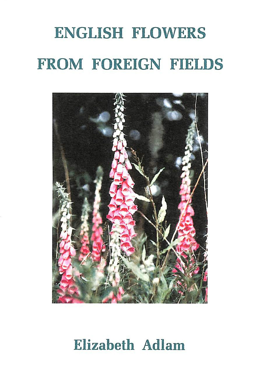 ADLAM, ELIZABETH - English Flowers from Foreign Fields: When They Came and Where They Went