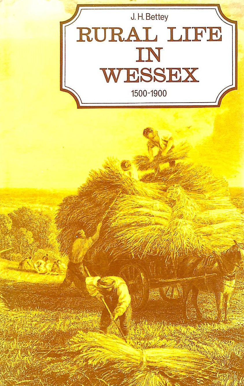 BETTEY, J. H. - Rural Life in Wessex, 1500-1900