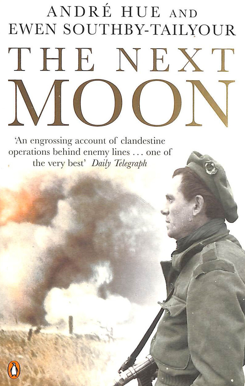 HUE, ANDRE; SOUTHBY-TAILYOUR, EWEN; FOOT, M. R. D. [FOREWORD] - The Next Moon: The Remarkable True Story of a British Agent Behind the Lines in Wartime France (Penguin World War II Collection)