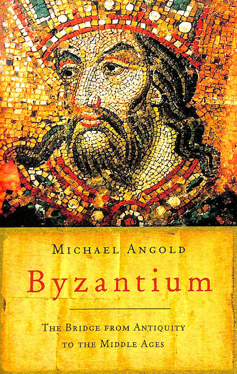 ANGOLD, MICHAEL - Byzantium: The Bridge From Antiquity To The Middle Ages
