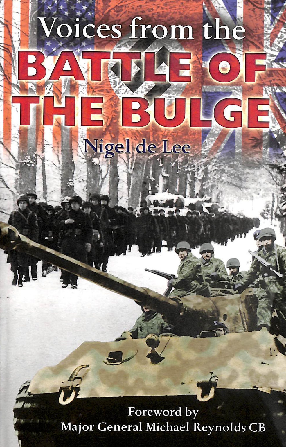 NIGEL DE LEE; MAJOR GENERAL MICHAEL REYNOLDS CB [FOREWORD] - Voices From The Battle Of The Bulge