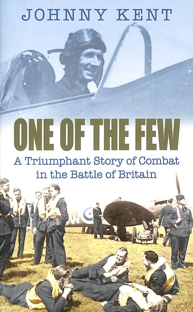 KENT, JOHNNY - One Of The Few: A Triumphant Story Of Combat In The Battle Of Britain