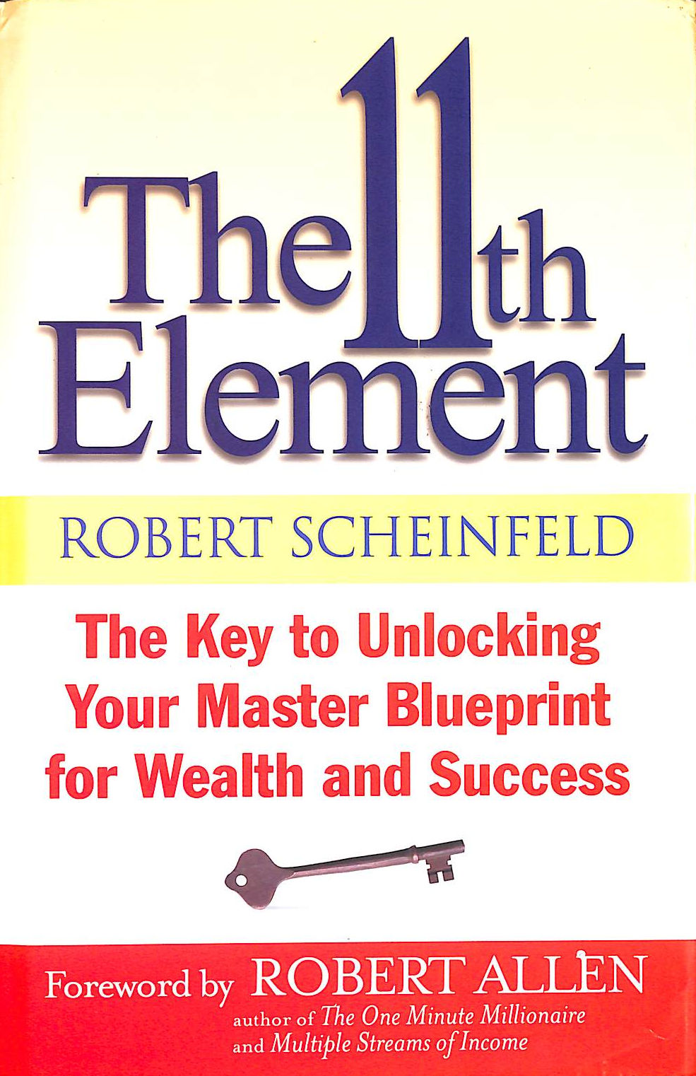 ROBERT SCHEINFELD; ROBERT G. ALLEN - The 11Th Element: The Key To Unlocking Your Master Blueprint For Wealth And Success