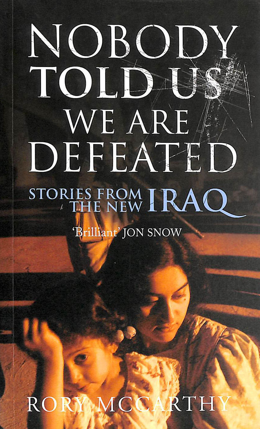 MCCARTHY, RORY - Nobody Told Us We Are Defeated: Stories From The New Iraq (Chatto & Windus Paperback Original)