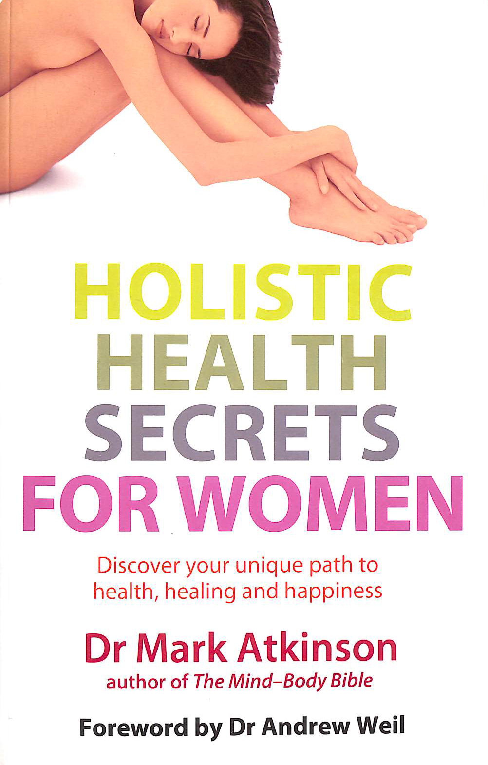 MARK ATKINSON - Holistic Health Secrets For Women: Discover Your Unique Path To Health, Healing And Happiness