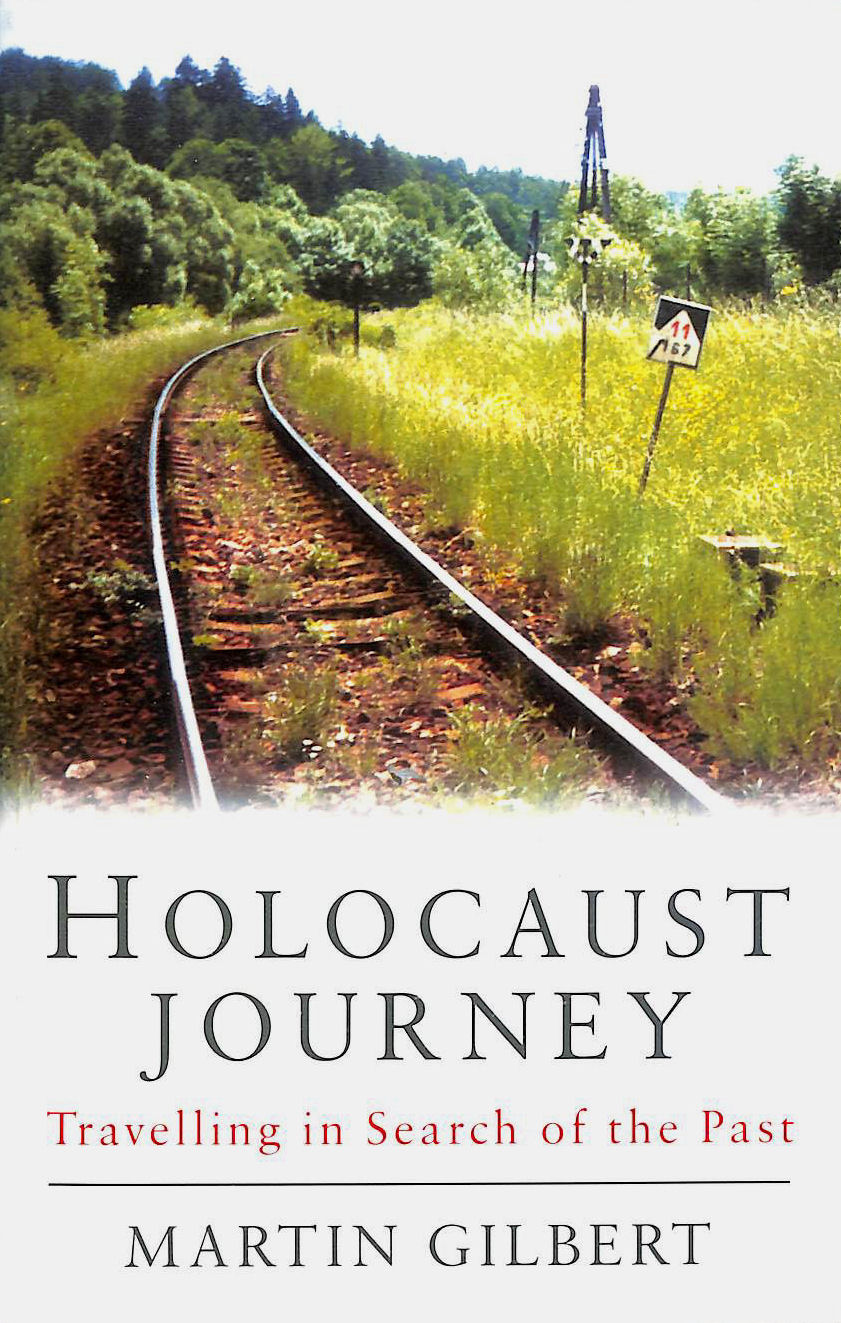 GILBERT, SIR MARTIN - Holocaust Journey: Travelling In Search Of The Past