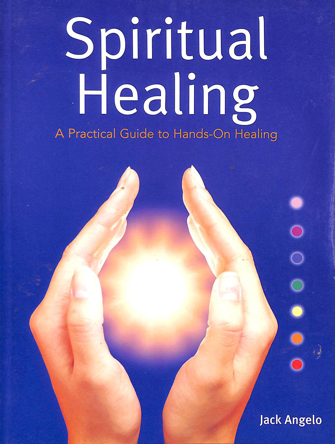 ANGELO, JACK - Spiritual Healing: A Practical Guide to Hands-on Healing