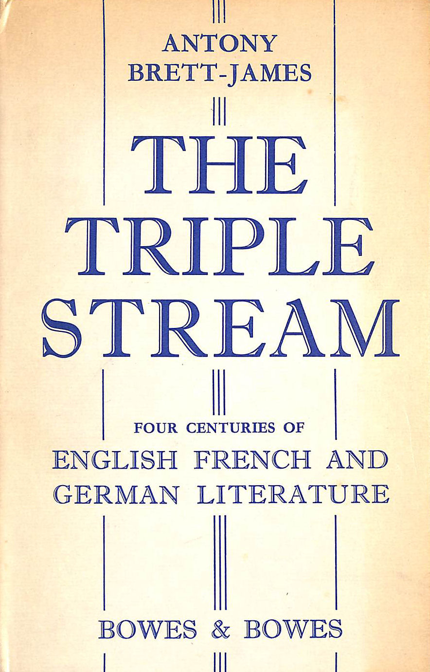 BRETT-JAMES, ANTONY - The Triple Stream: Four Centuries Of English, French And German Literature,1531-1930
