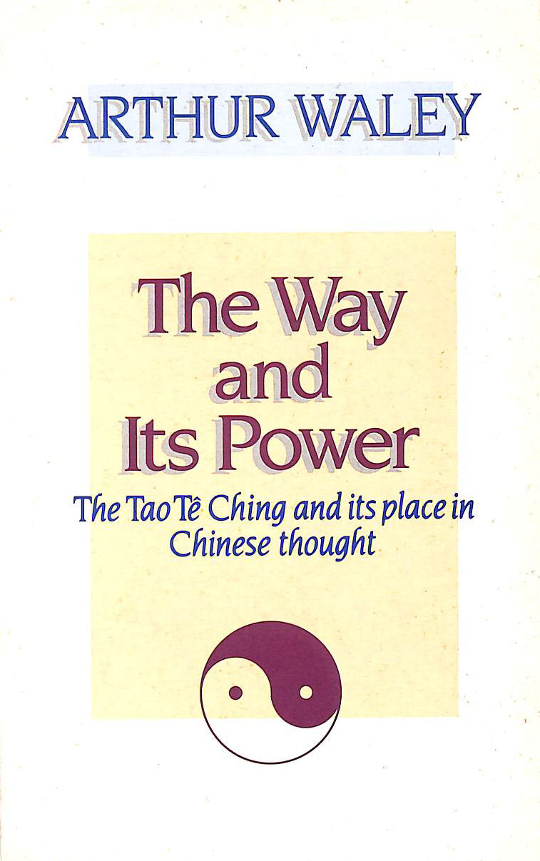 WALEY, ARTHUR - The Way and Its Power: Tao Te Ching and Its Place in Chinese Thought