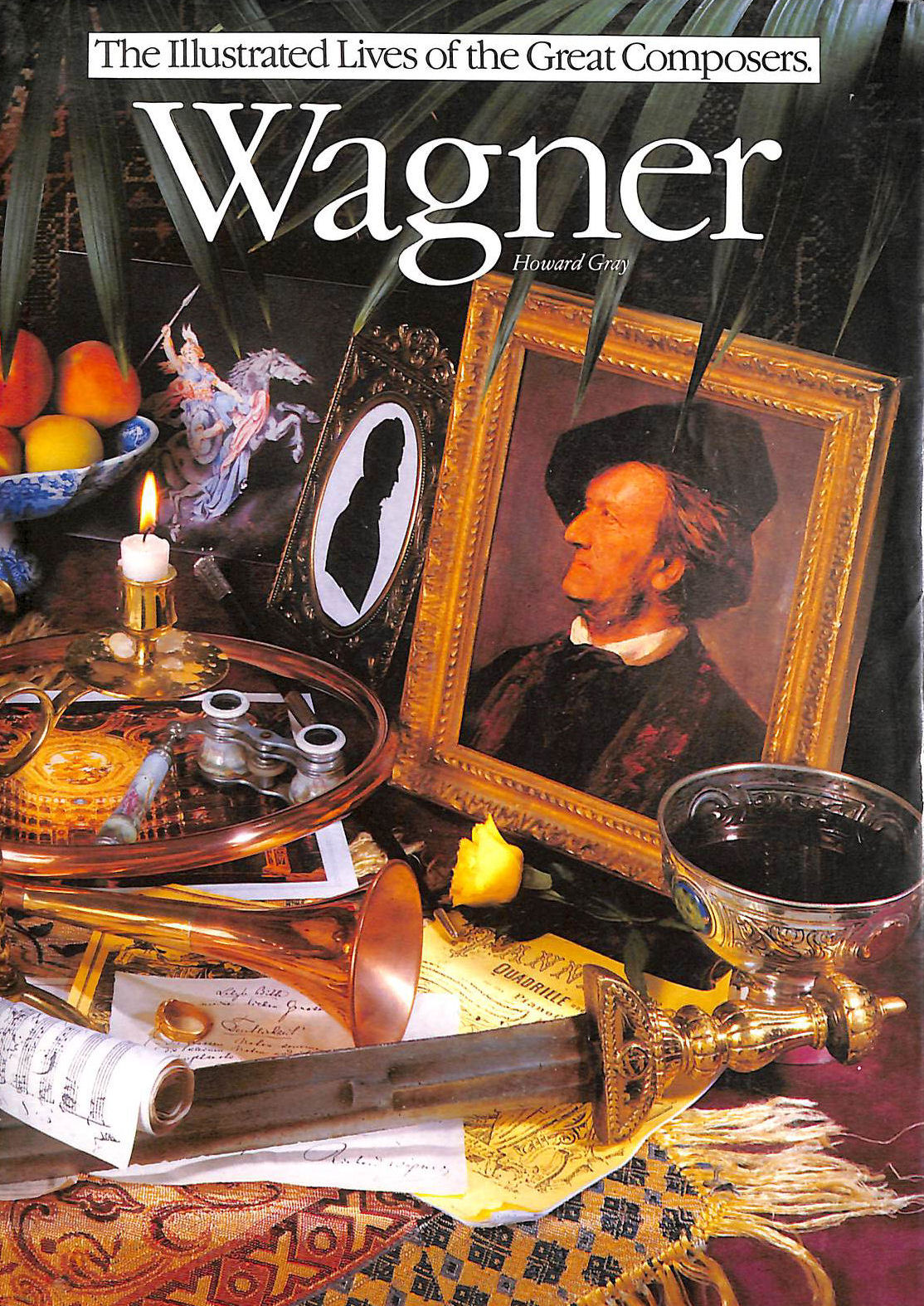 GRAY, HOWARD - Wagner: His Life and Times (Illustrated Lives of the Great Composers S.)