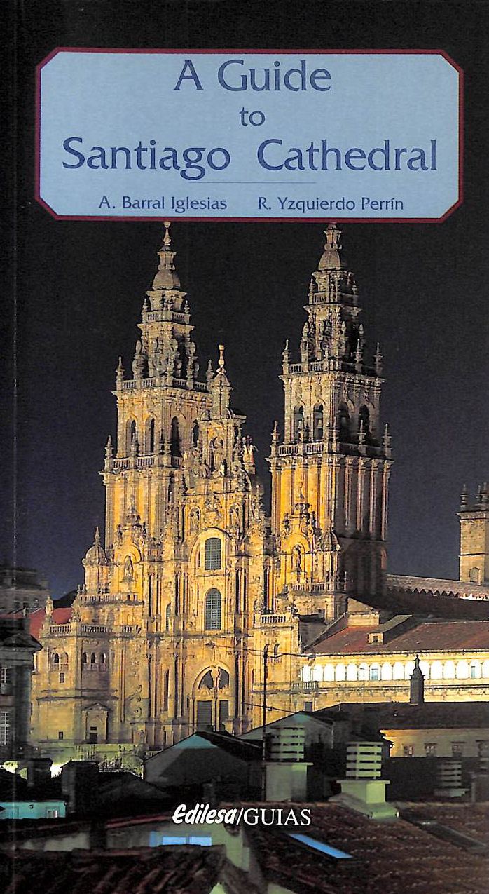 ALEJANDRO BARRAL IGLESIAS; RAMON YZQUIERDO PERRIN - Santiago Cathedral - A Guide To Its Art Treasures