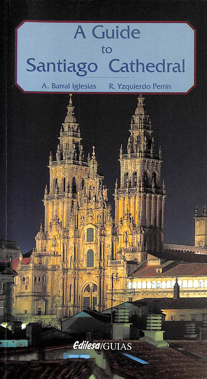 ALEJANDRO BARRAL IGLESIAS; RAMON YZQUIERDO PERRIN - Santiago Cathedral - A Guide To Its Art Treasures