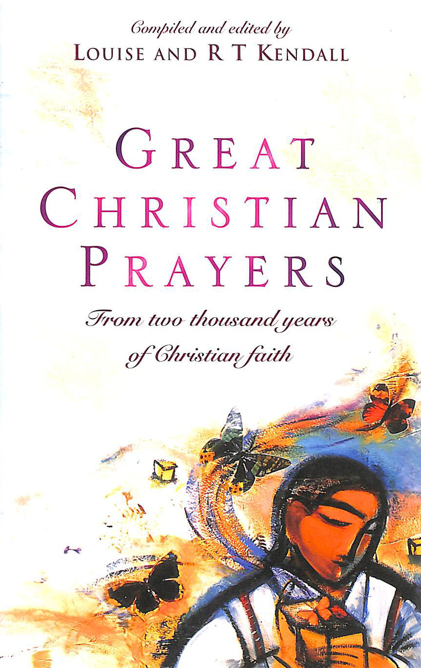 KENDALL, LOUISE; KENDALL, R.T. - Great Christian Prayers: From the rich history of Christian faith - a prayer for every day of the year: From Two Thousand Years of Christian Faith (Hodder Christian books)