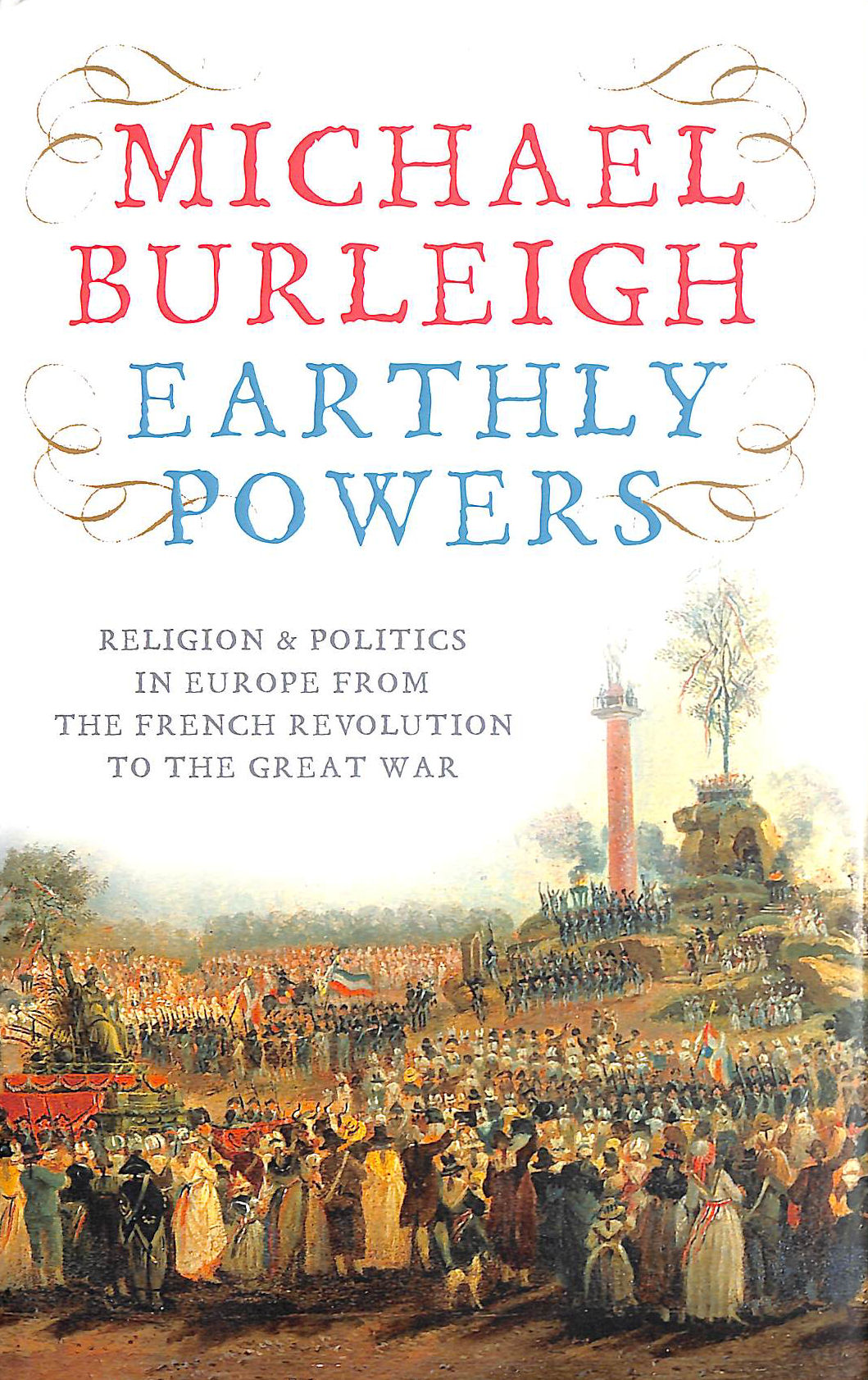 BURLEIGH, MICHAEL - Earthly Powers: Religion And Politics In Europe From The Enlightenment To The Great War