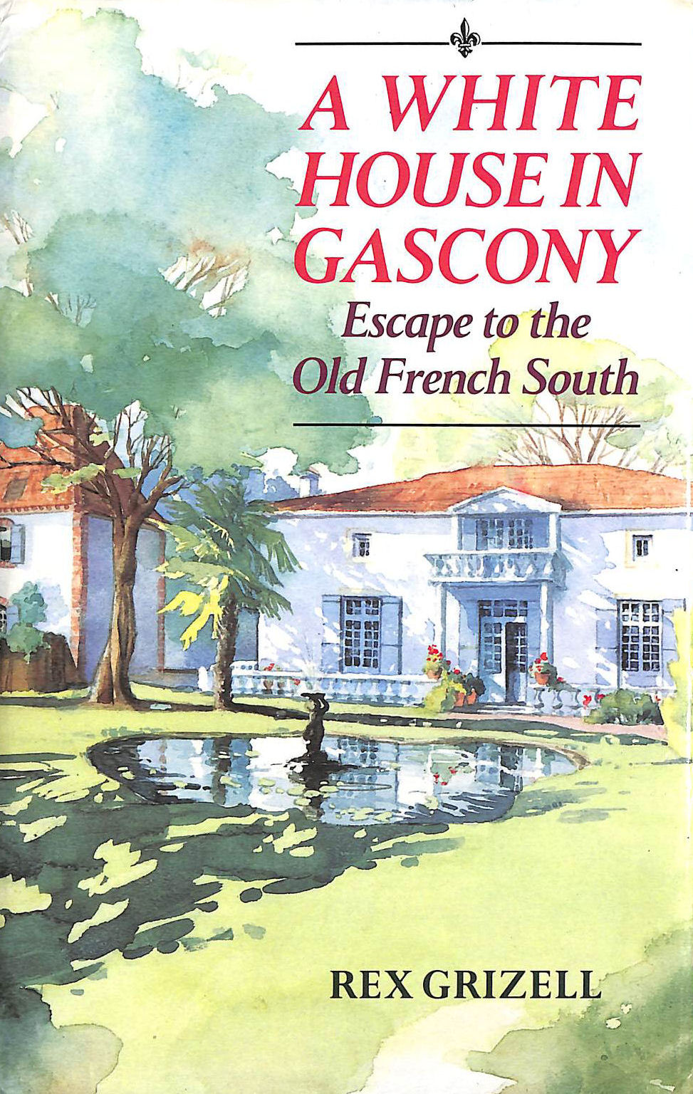 GRIZELL, REX - A White House in Gascony: Escape to the Old French South
