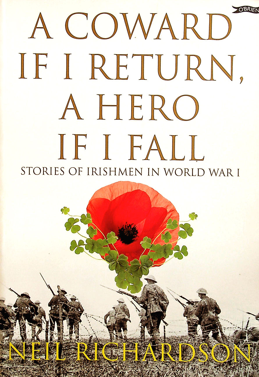 RICHARDSON, NEIL - A Coward if I Return, A Hero if I Fall: Stories of Irish soldiers in World War I