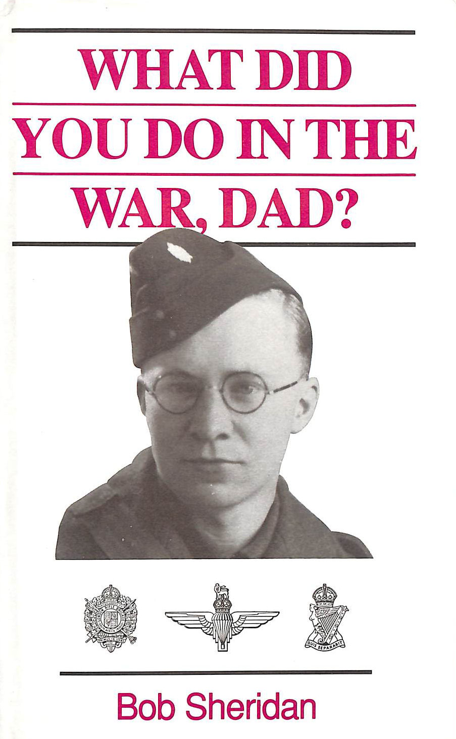 SHERIDAN, ROBERT EDWARD HATTON - What Did You Do in the War, Dad?