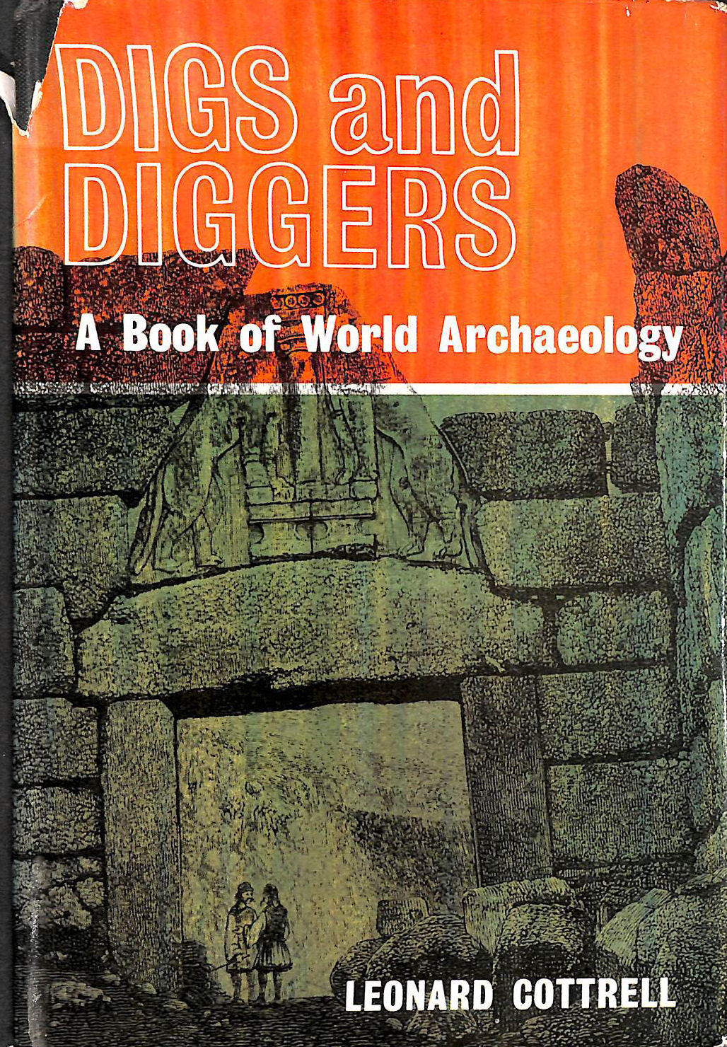 COTTRELL LEONARD. - Digs And Diggers - A Book Of World Archeology.