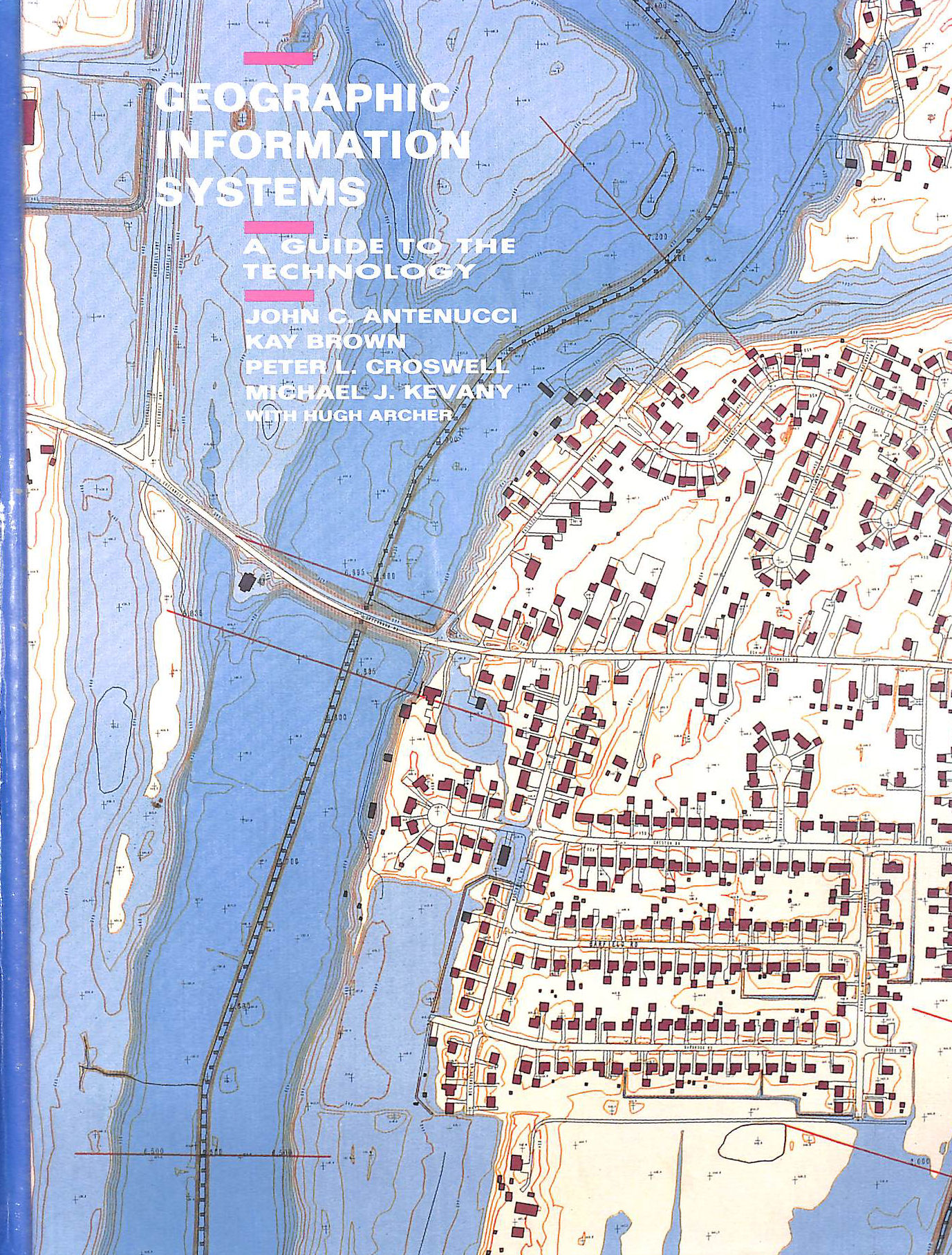 ANTENUCCI, JOHN C.; ETC.; KEVANY, K BROWN P CROSWELL M; ARCHER, H. - Geographic Information Systems: A Guide to the Technology
