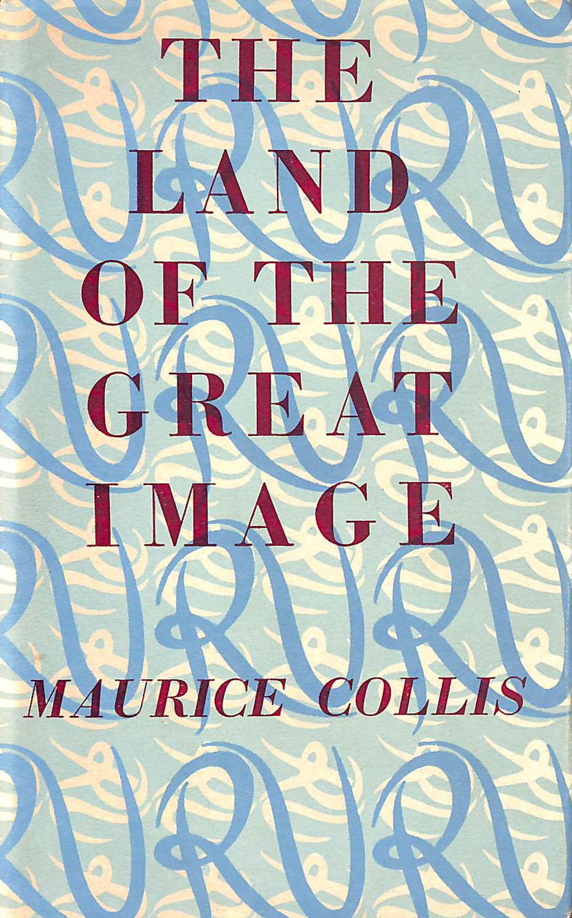 COLLIS, MAURICE - The Land of the Great Image Being Experiences of Friar Manrique in Arakan