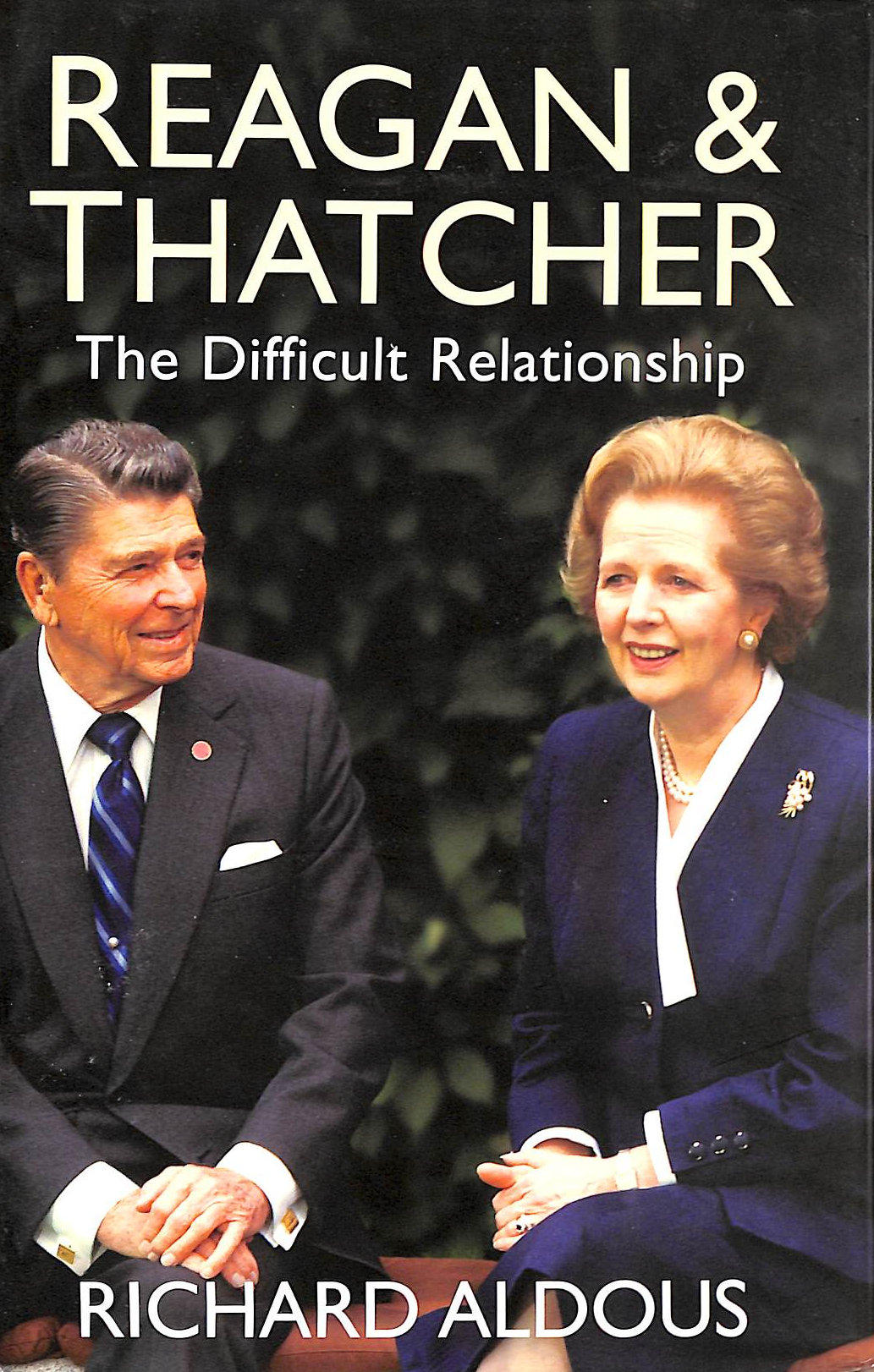 ALDOUS, RICHARD - Reagan and Thatcher: The Difficult Relationship