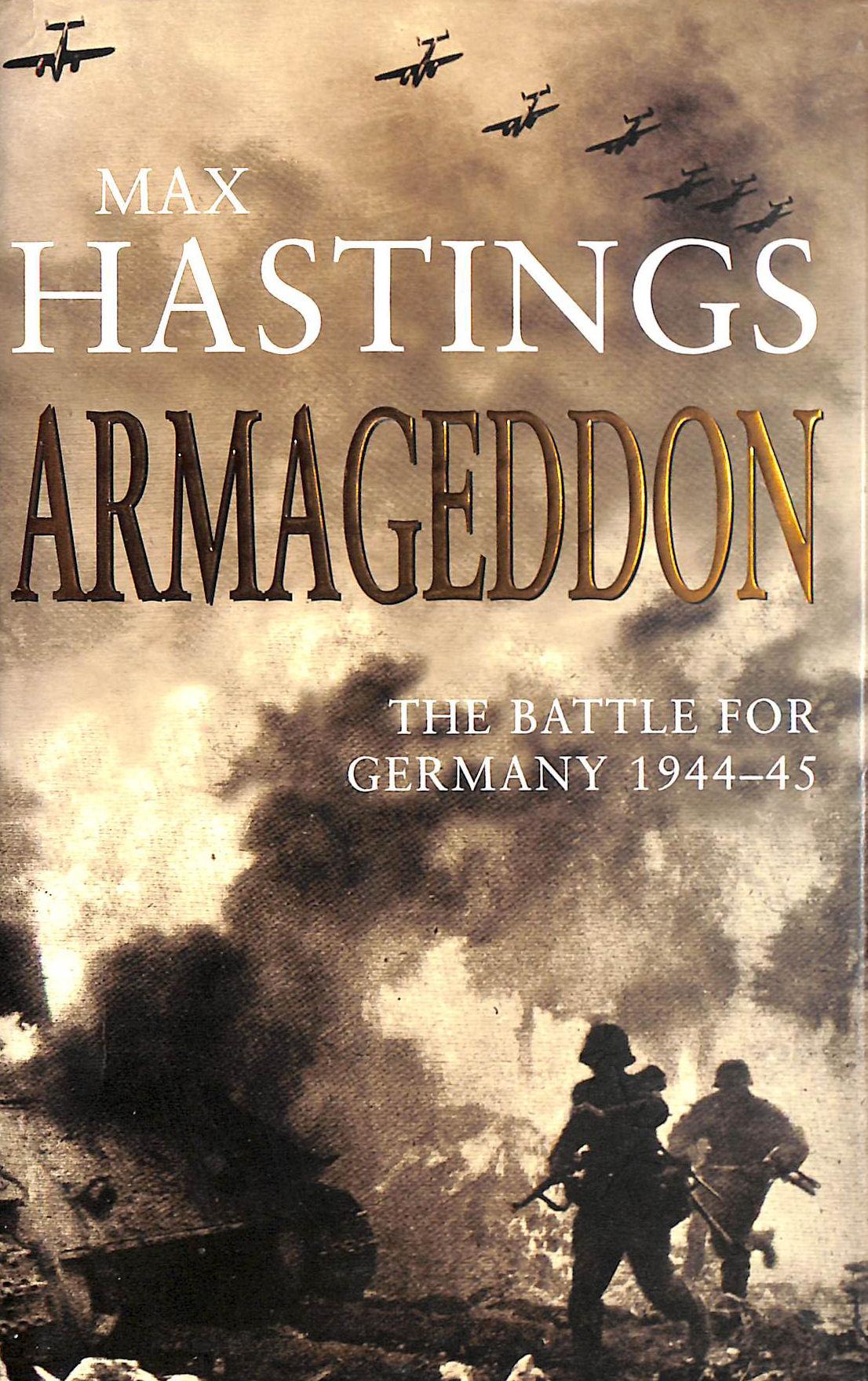 HASTINGS, MAX - Armageddon: The Battle for Germany 1944-45