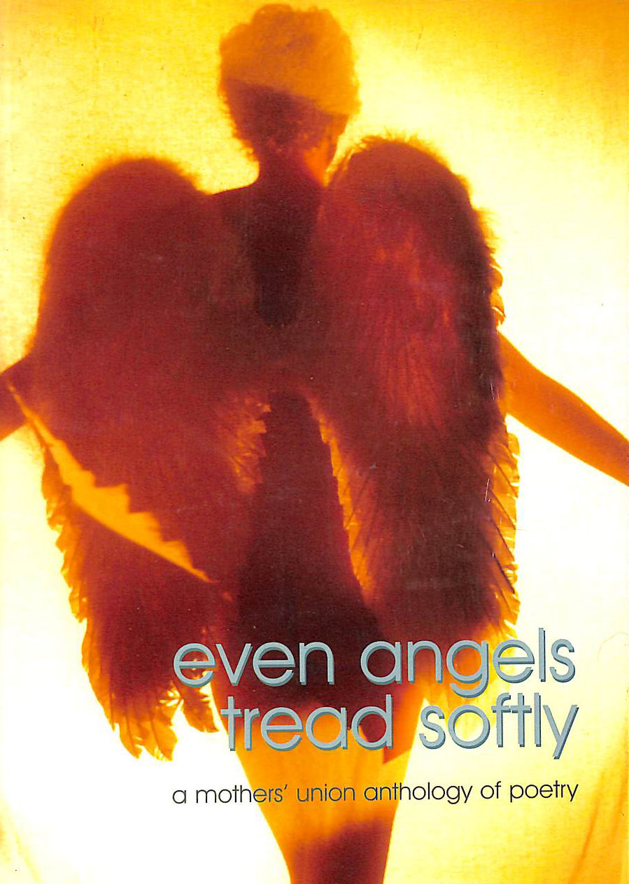 MOTHERS' UNION [COMPILER] - Even Angels Tread Softly: A Mothers' Union Anthology of Poetry