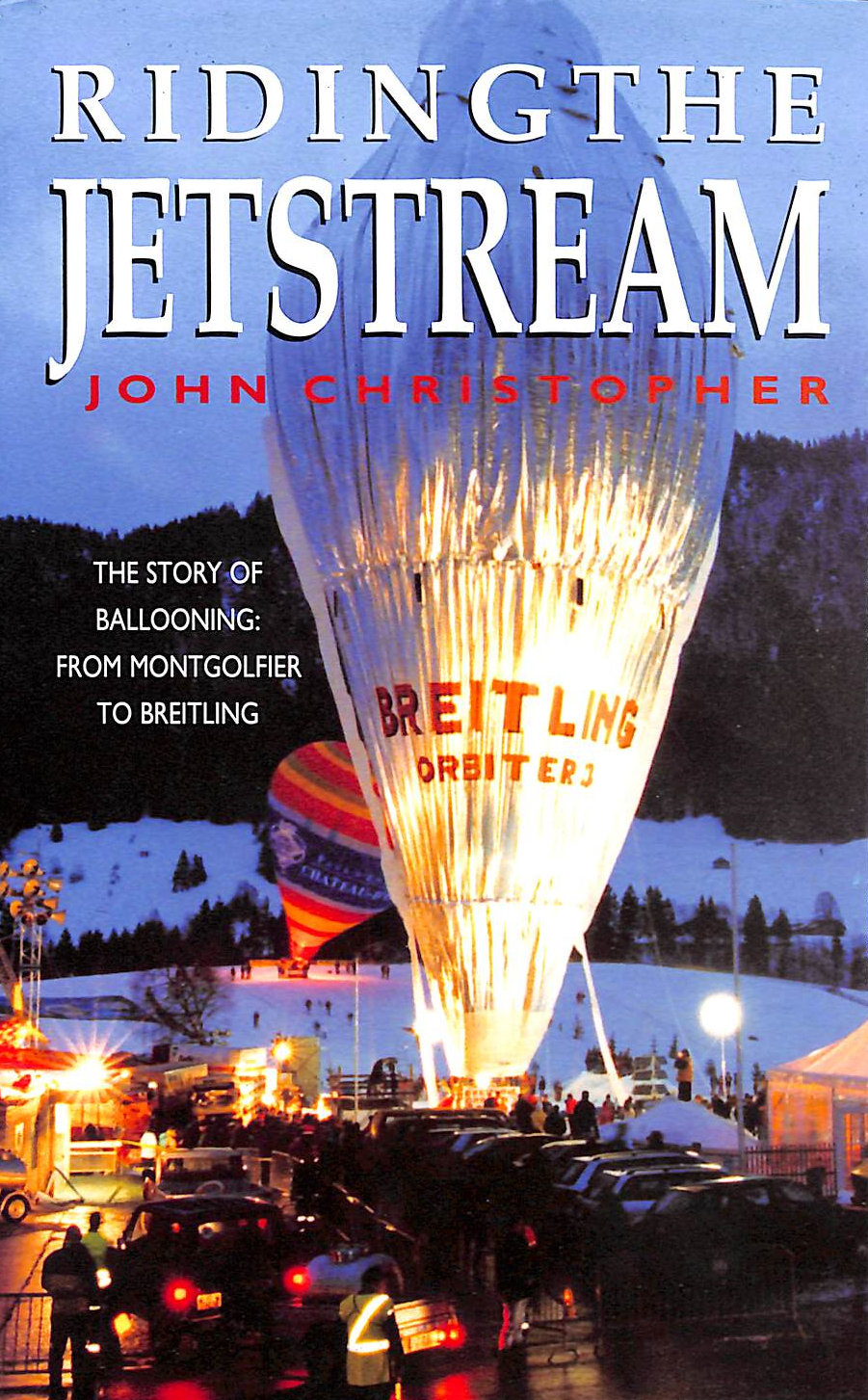 CHRISTOPHER, JO - Riding the Jetstream : The Story of Ballooning from Montgolfier to Breitling