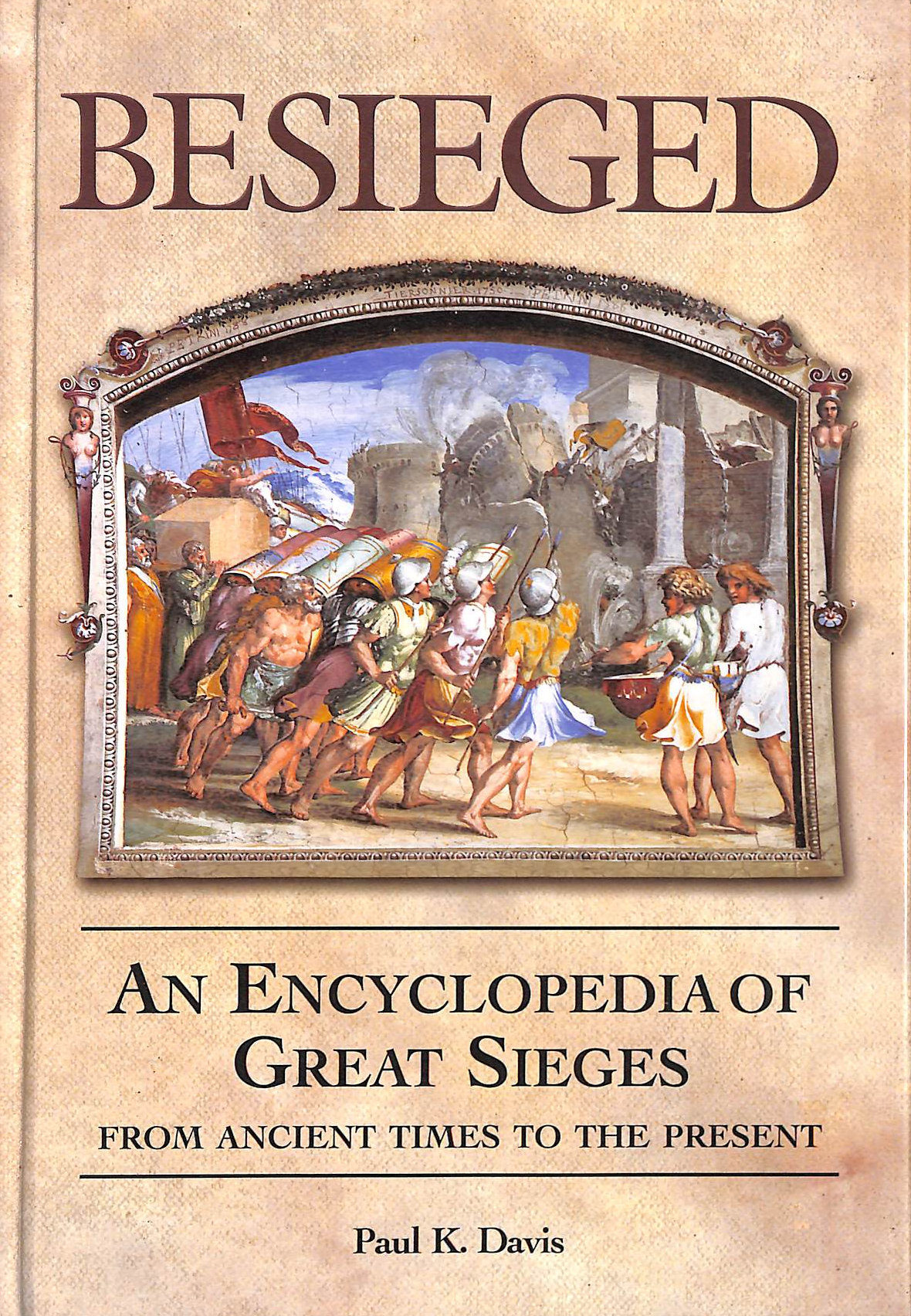 DAVIS, PAUL K. - Besieged: An Encyclopedia of Great Sieges from Ancient Times to the Present