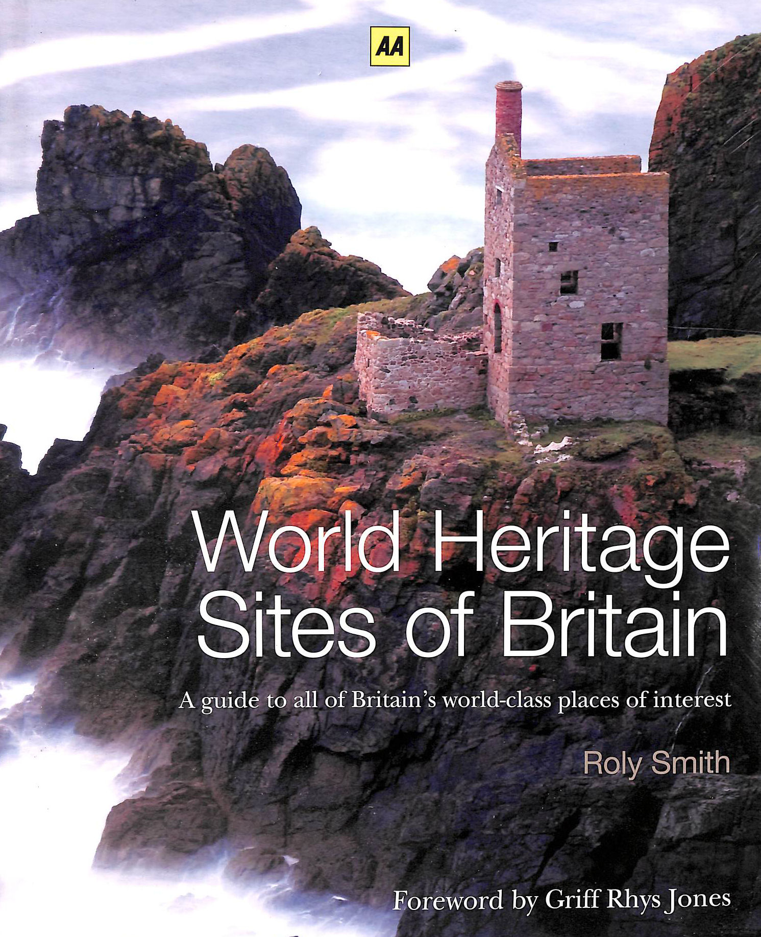ROLY SMITH; GRIFF RHYS JONES [FOREWORD] - World Heritage Sites of Britain (AA Illustrated Reference)