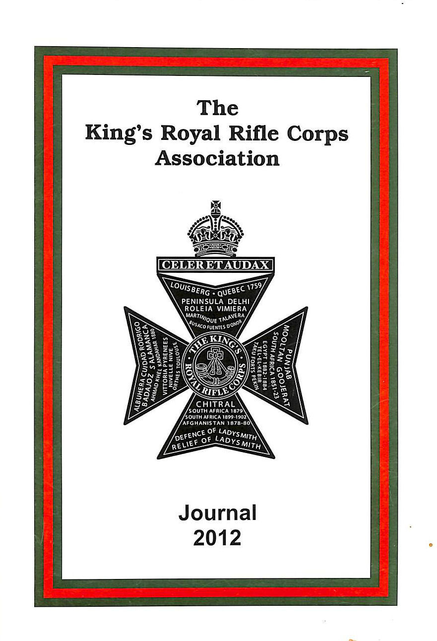 THE KING'S ROYAL RIFLE CORPS ASSOCIATION - The King's Royal Rifle Corps Association Journal 2012