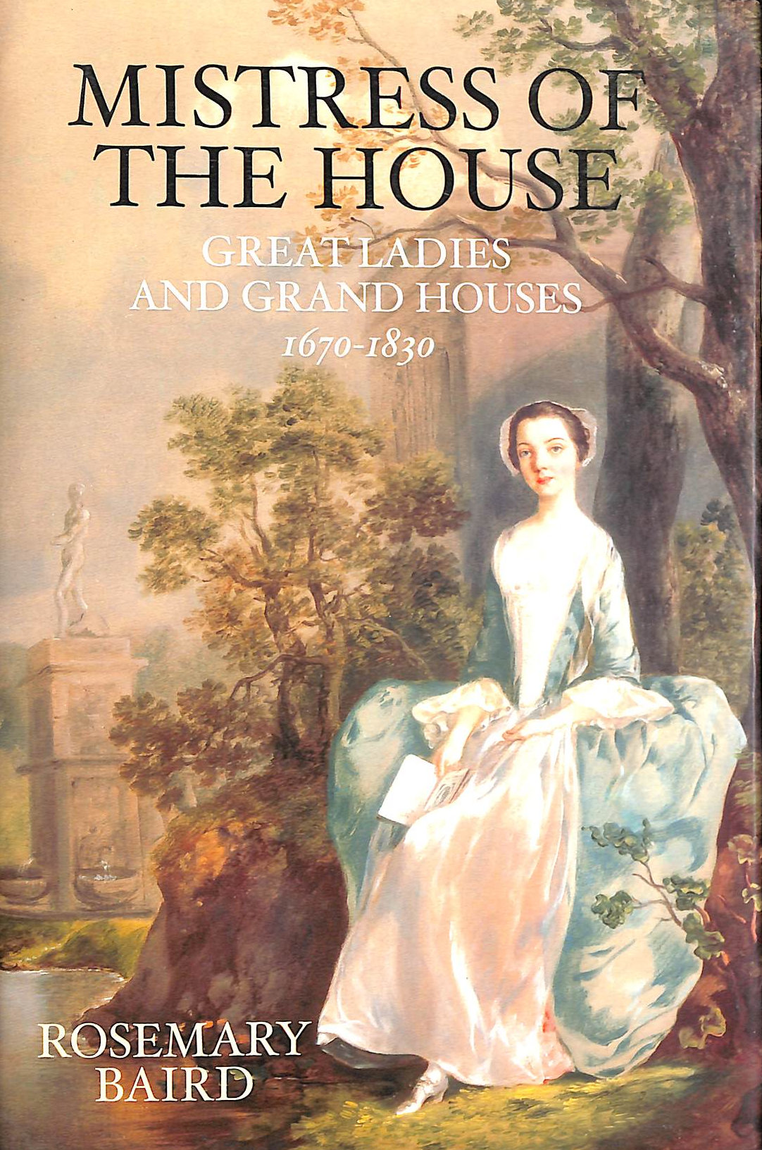 BAIRD, ROSEMARY - Mistress of the House: Great Ladies and Grand Houses 1670-1830