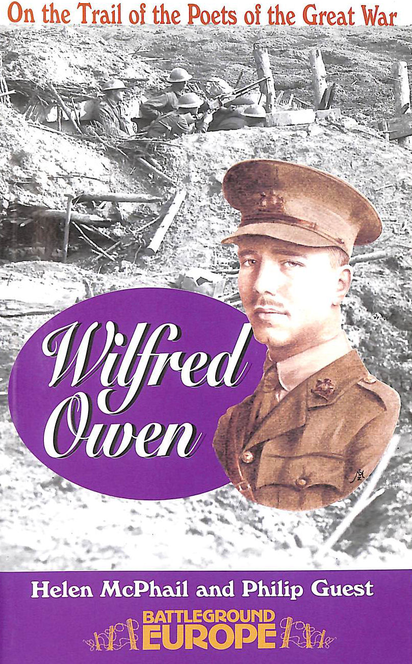MCPHAIL, HELEN; GUEST, PHILIP - Wilfred Owen: On a Poet's Trail - On the Trail of the Poets of the Great War (Battleground Europe)
