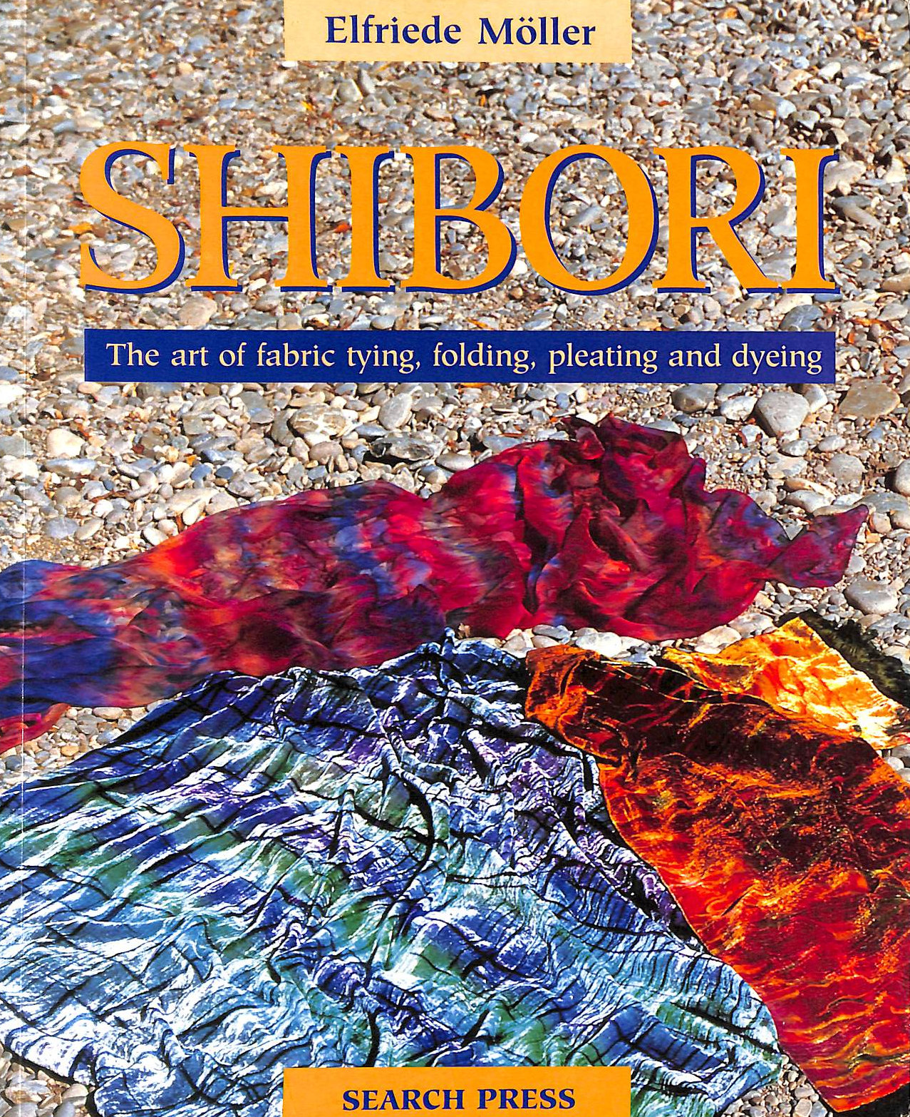 MOLLER, ELFRIEDE - Shibori: The Art of Fabric Folding, Pleating and Dyeing