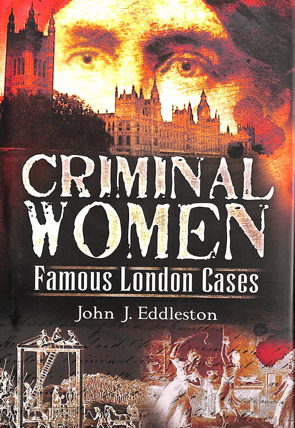 JOHN J. EDDLESTON - Criminal Women: Famous London Cases