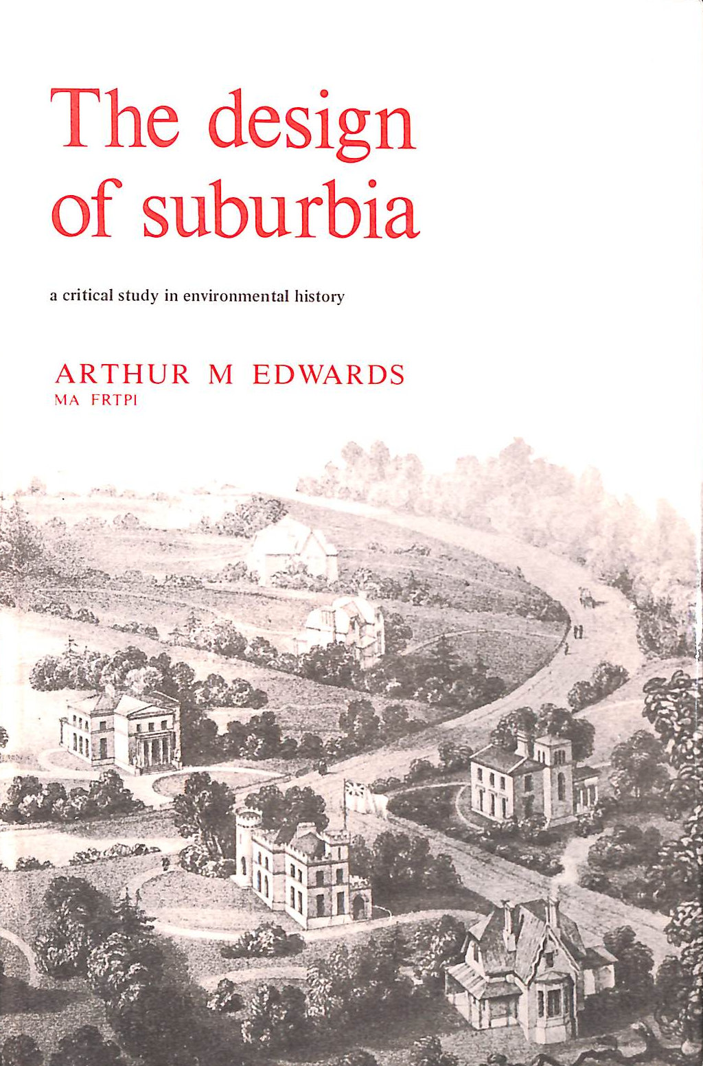 EDWARDS, ARTHUR M. - Design of Suburbia: Critical Study of Environmental History