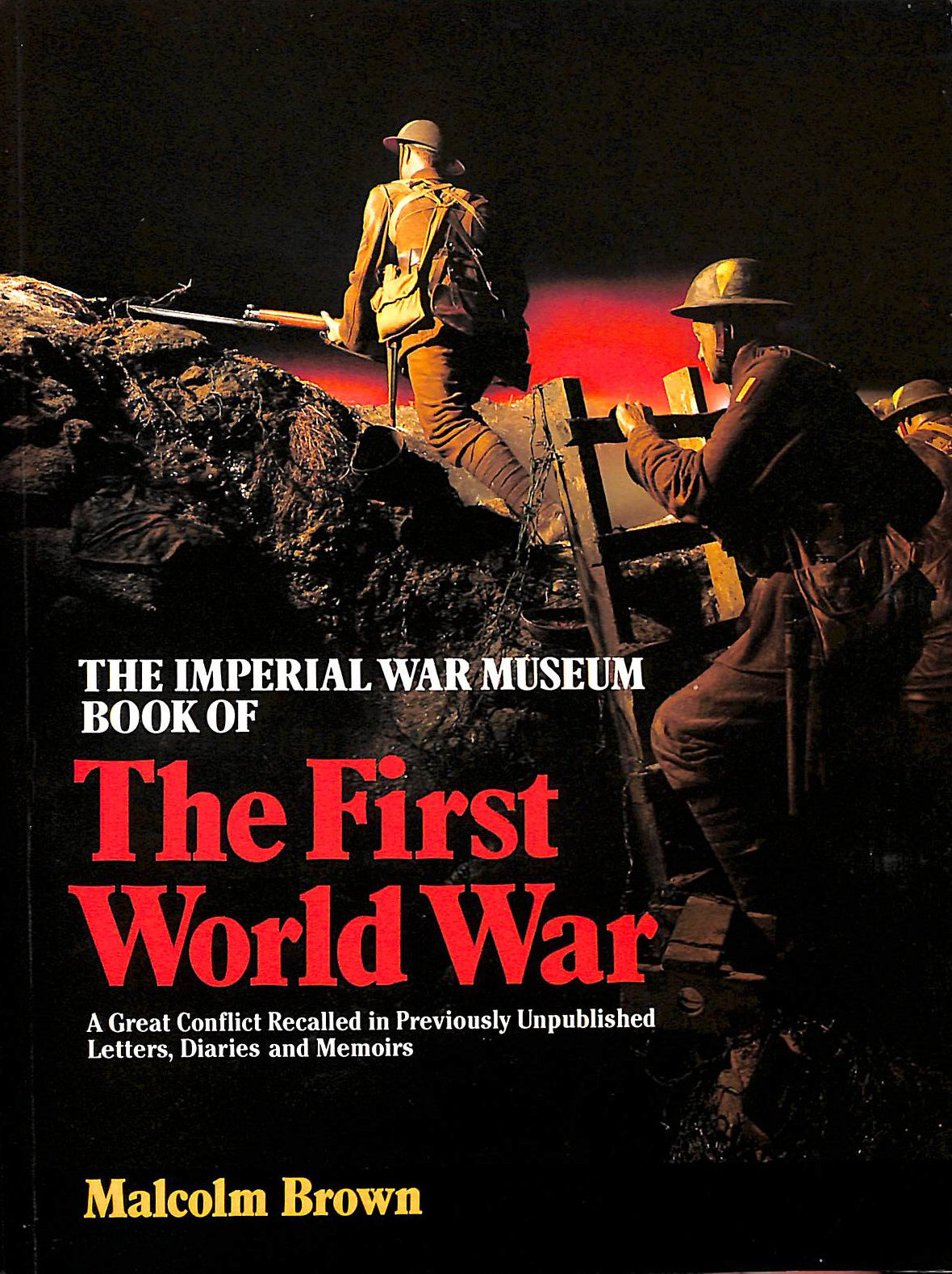 BROWN, MALCOLM; THE IMPERIAL WAR MUSEUM - The Imperial War Museum Book Of The First World War