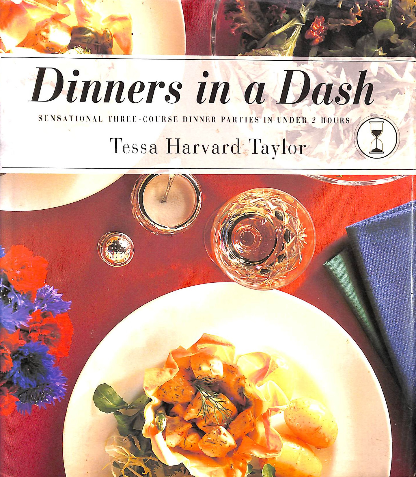 TAYLOR, TESSA HARVARD - Dinners in a Dash: Sensational Three-Course Dinner Parties in Under 2 Hours