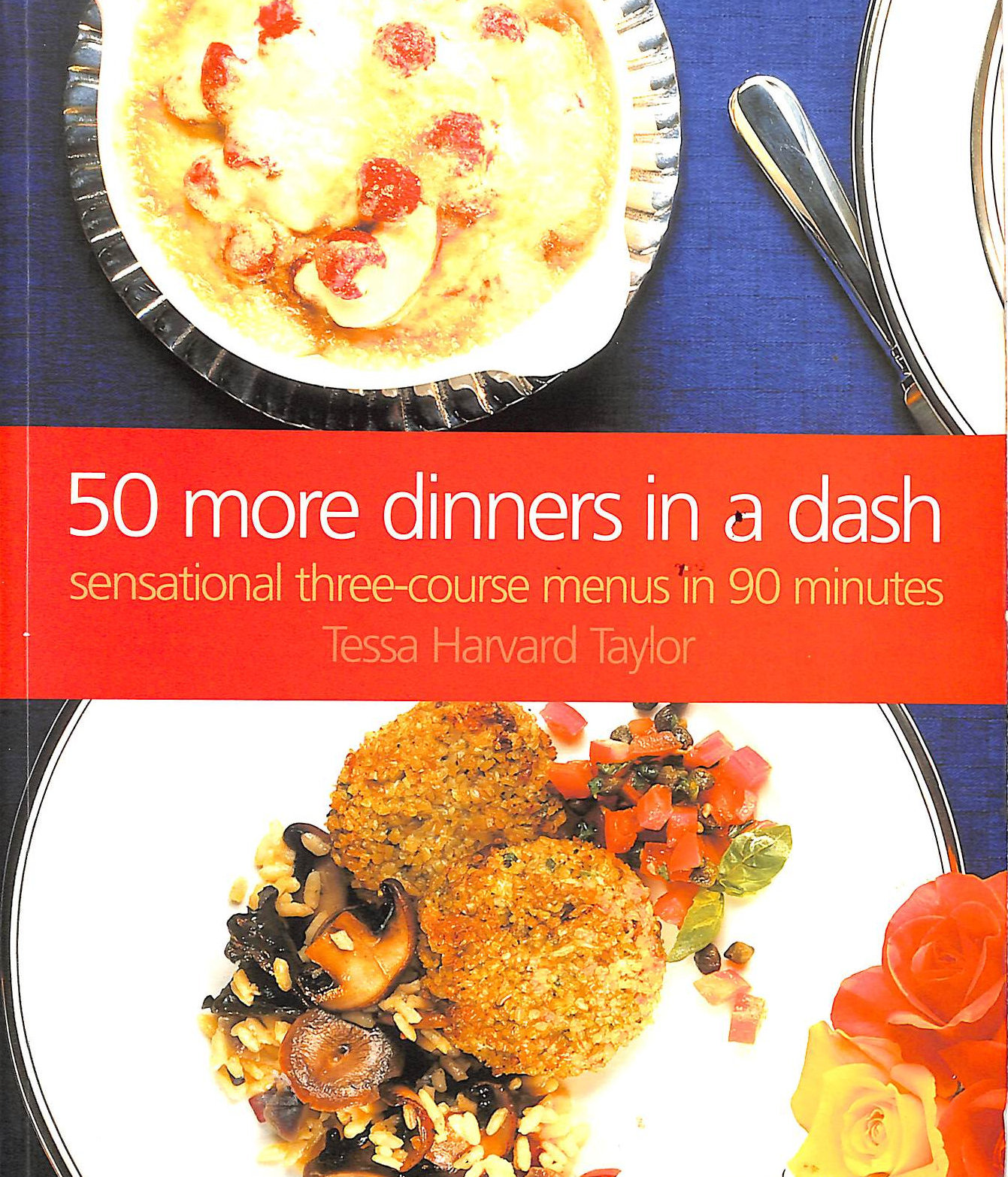 TAYLOR, TESSA HARVARD - 50 More Dinners in a Dash: Sensational Three-course Menus in 90 Minutes