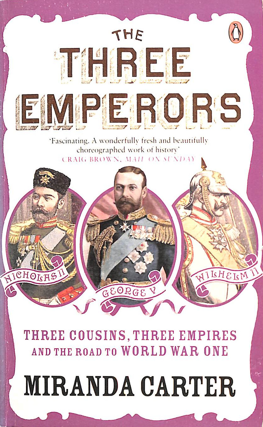 CARTER, MIRANDA - The Three Emperors: Three Cousins, Three Empires and the Road to World War One